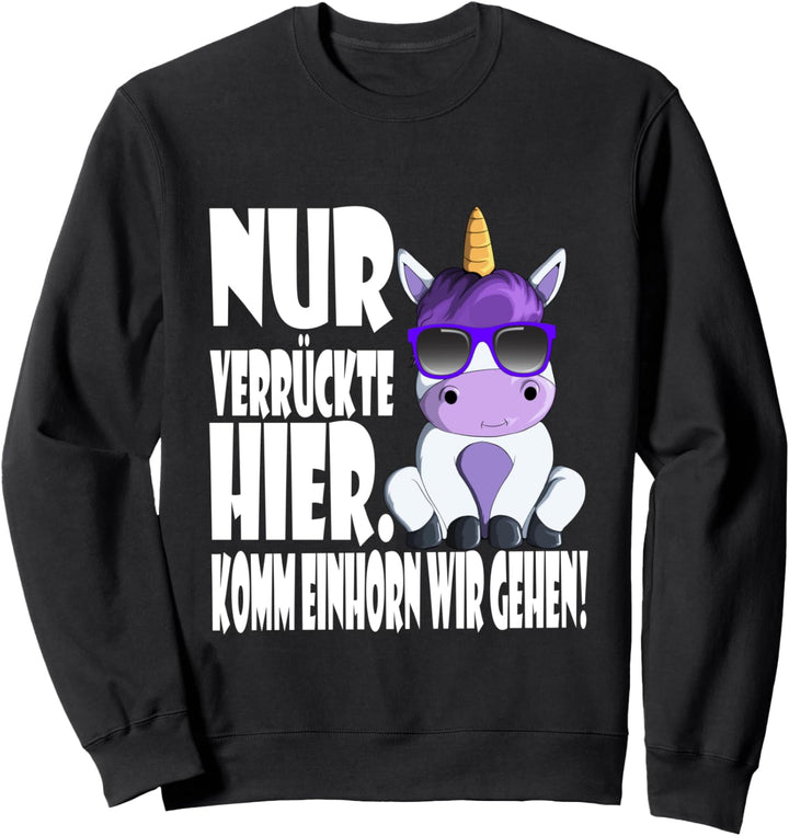 Nur Verrückte Hier Komm Einhorn Wir Gehen Ironie Fabeltier Sweatshirt