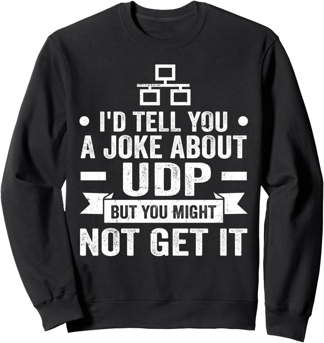 I'd Tell You A Joke About UDP But You Might Not Get It Sweatshirt