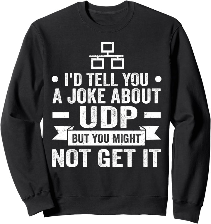 I'd Tell You A Joke About UDP But You Might Not Get It Sweatshirt