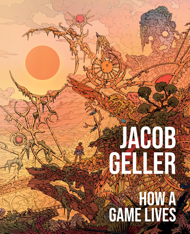 How a Game Lives: The Annotated Essays of Jacob Geller, Gebundenes Buch