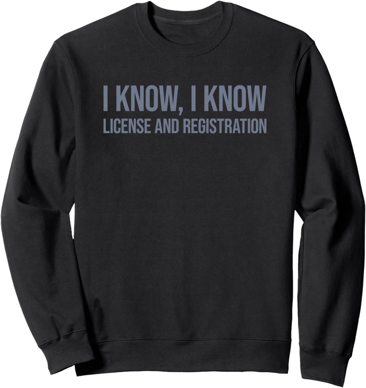 I Know I Know License and Registration Sweatshirt