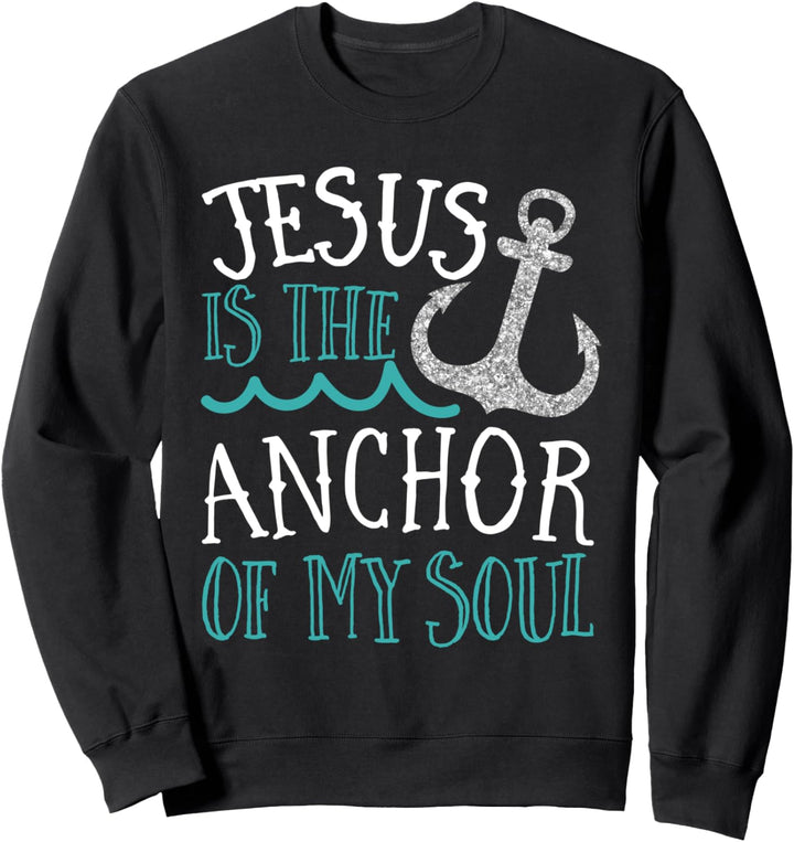 Jesus Is The Anchor Of My Soul Faith Bible Christian Sweatshirt