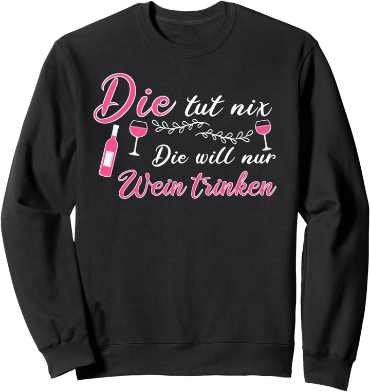 Die tut nix Die will nur Wein trinken Rotwein Geschenk Sweatshirt