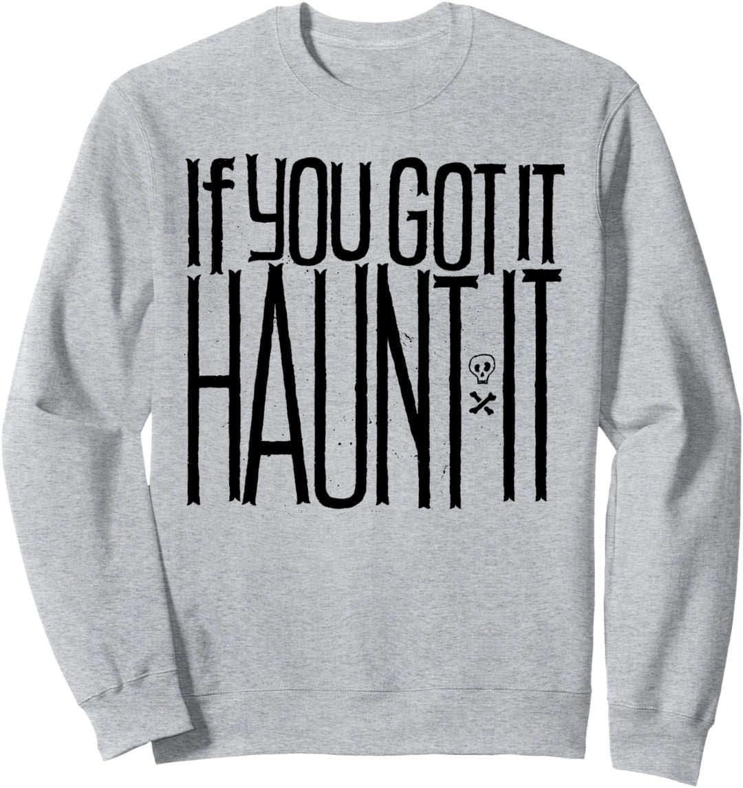 If you got it Haunt It - Funny Halloween Holiday Quote Humor Sweatshirt
