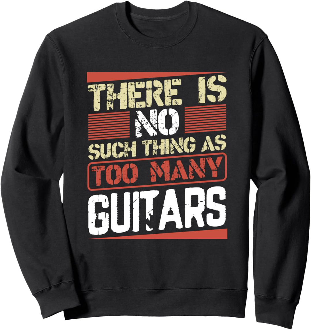 There is No Such Thing as Too Many Guitars Funny Guitarist Sweatshirt