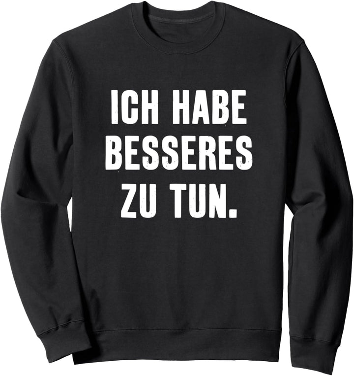 Ich habe Besseres zu tun lustiger Spruch Zitat Sweatshirt