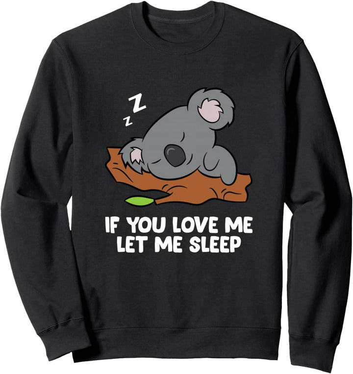 Schlafender Koala If You Love Me Let Me Sleep Koala Sweatshirt