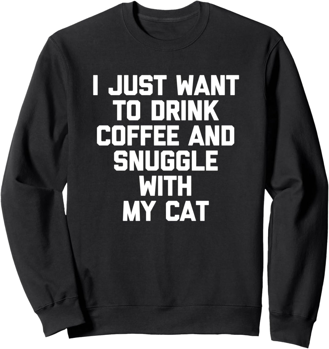 Ich möchte nur Kaffee trinken und mit meiner Katze kuscheln Sweatshirt