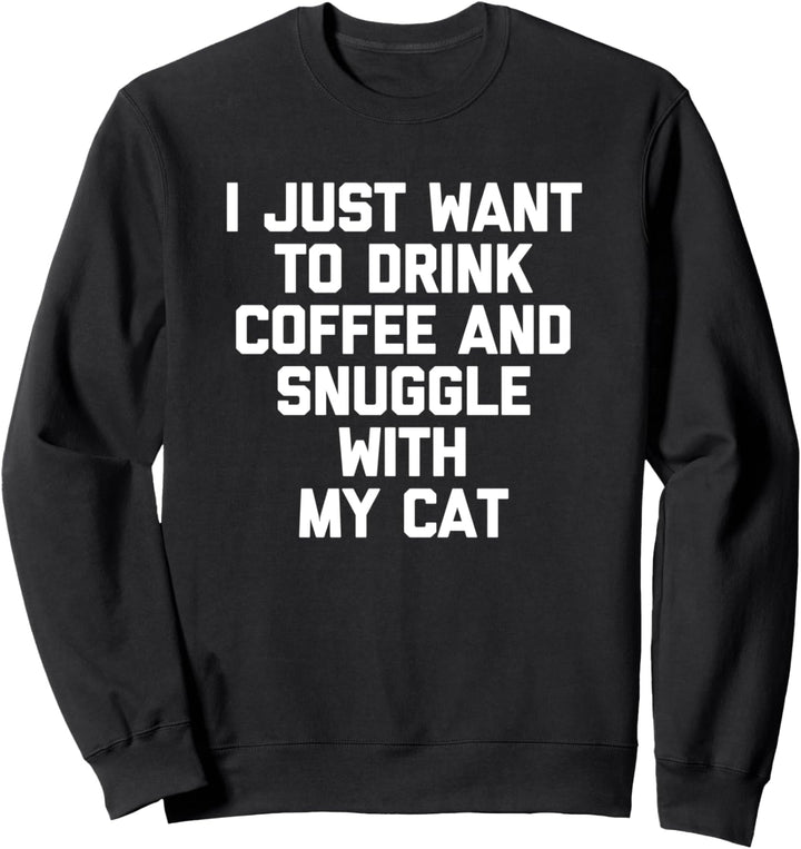 Ich möchte nur Kaffee trinken und mit meiner Katze kuscheln Sweatshirt