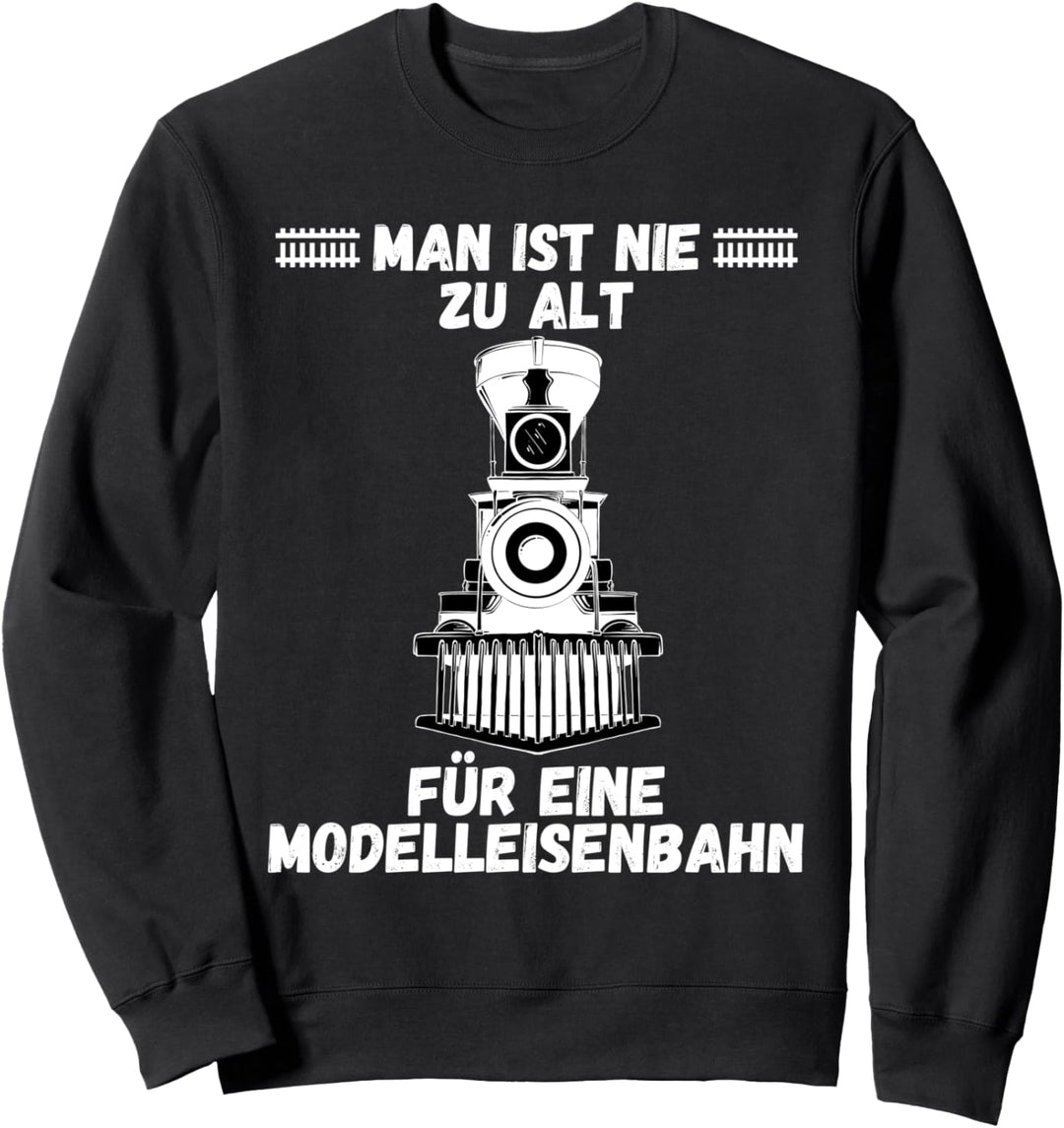 Man Ist Nie Zu Alt Für Eine Modelleisenbahn Eisenbahnen Opa Sweatshirt