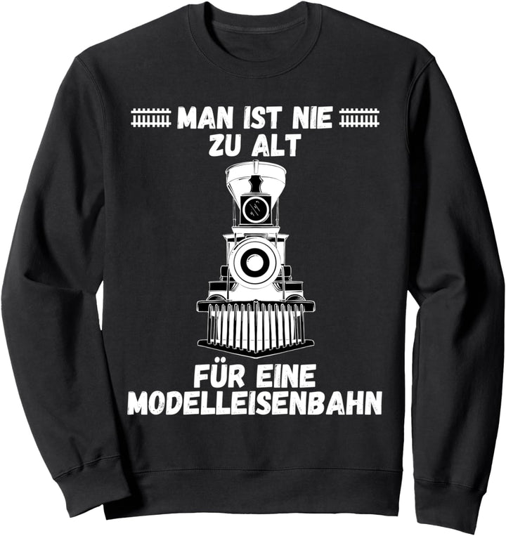Man Ist Nie Zu Alt Für Eine Modelleisenbahn Eisenbahnen Opa Sweatshirt