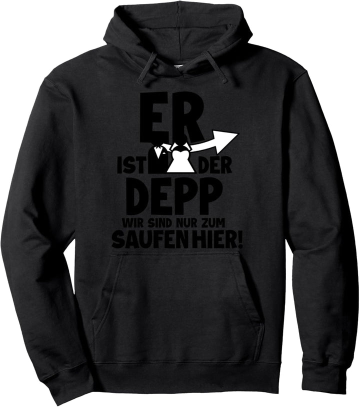 Er ist der Depp Wir sind nur zum Saufen Hier Pullover Hoodie
