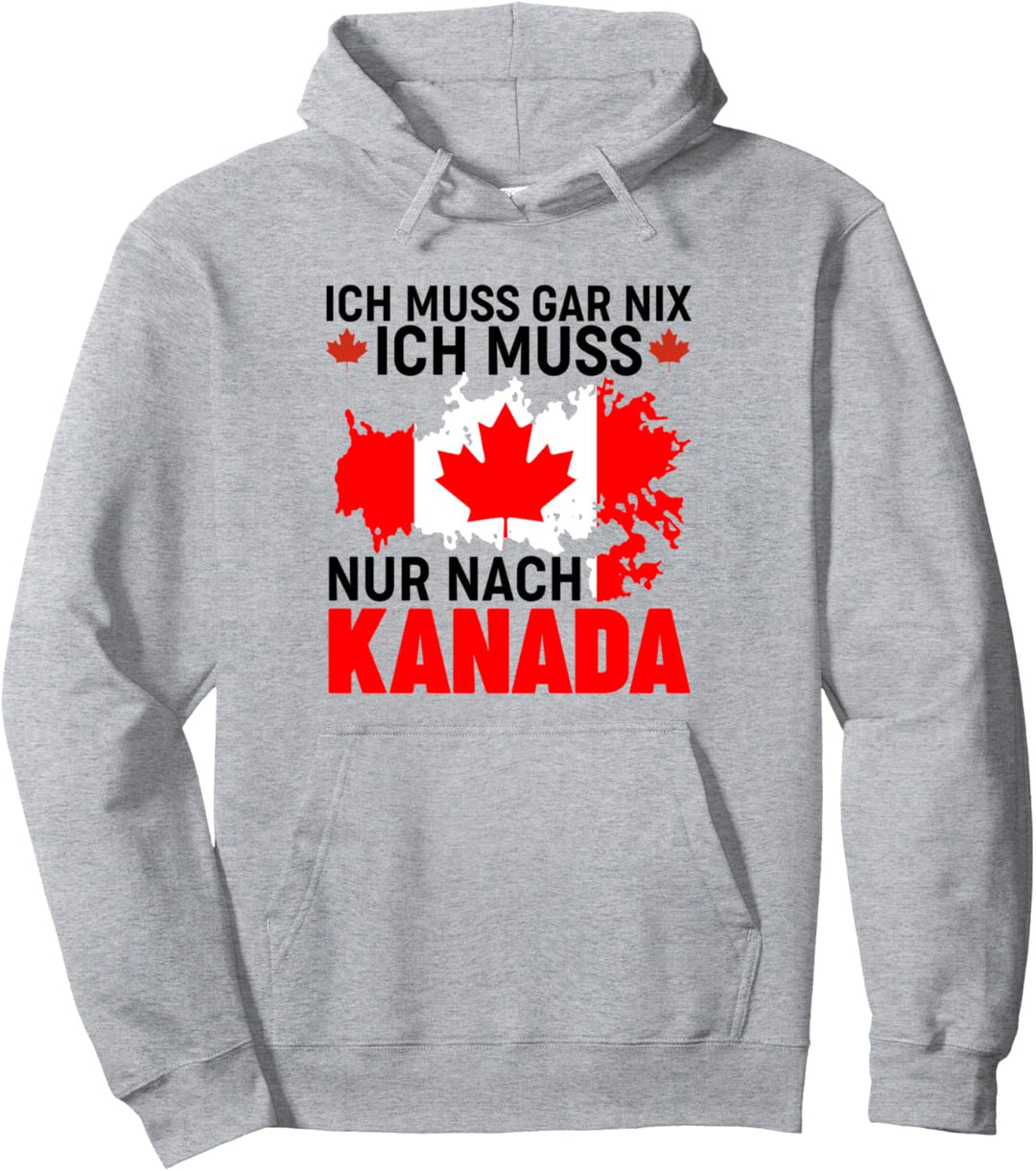 Kanada Spruch Geschenk Ich Muss Gar Nix Ich Muss Nur Nach Ka Pullover Hoodie