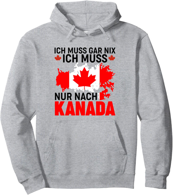 Kanada Spruch Geschenk Ich Muss Gar Nix Ich Muss Nur Nach Ka Pullover Hoodie