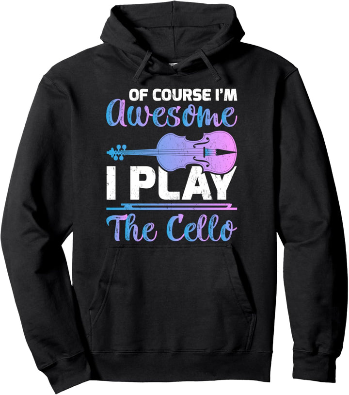 Of Course I'm Awesome I Play The Cello Pullover Hoodie