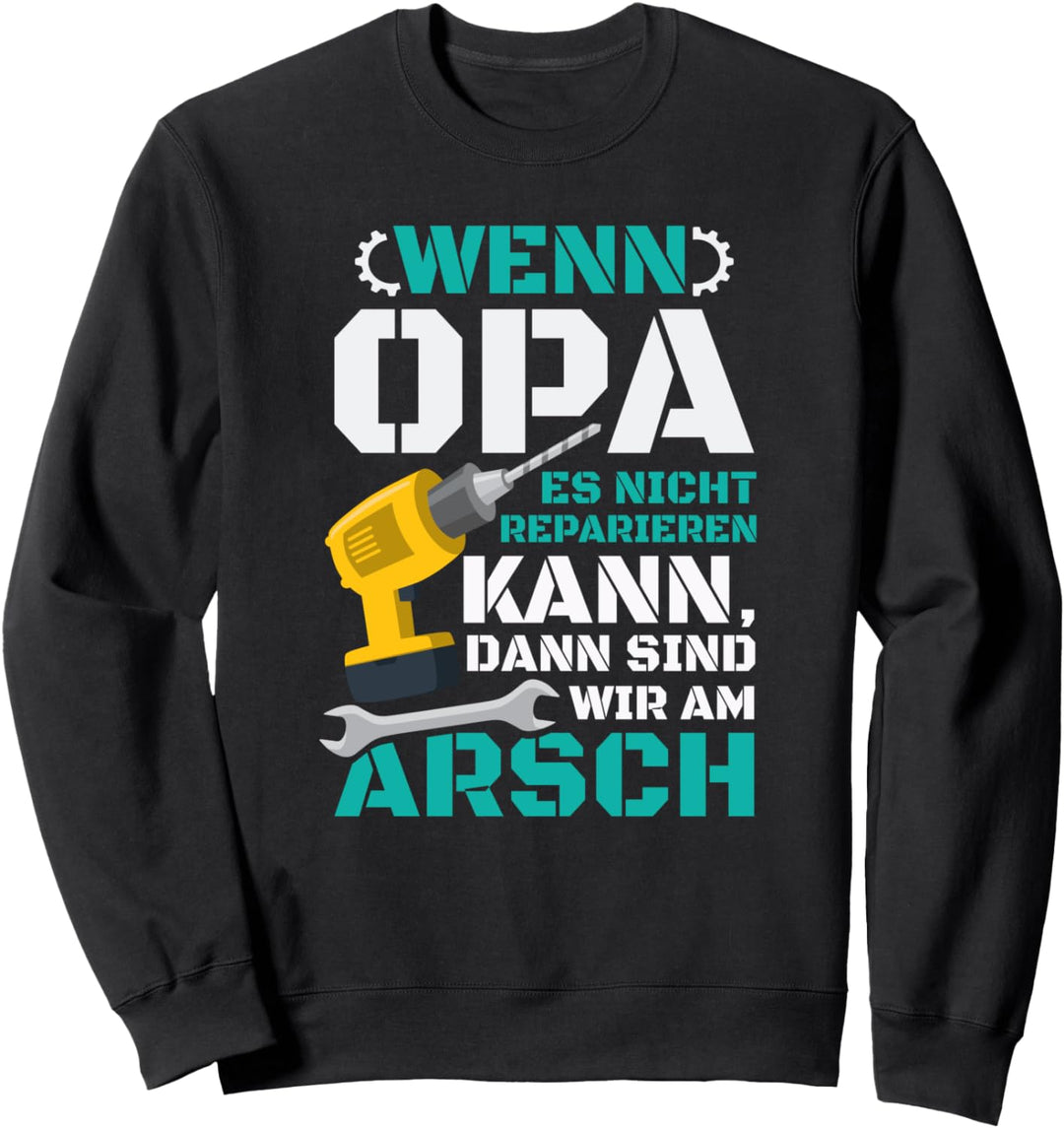 Wenn Opa Es Nicht Reparieren Kann Sind Wir Am Arsch Sweatshirt