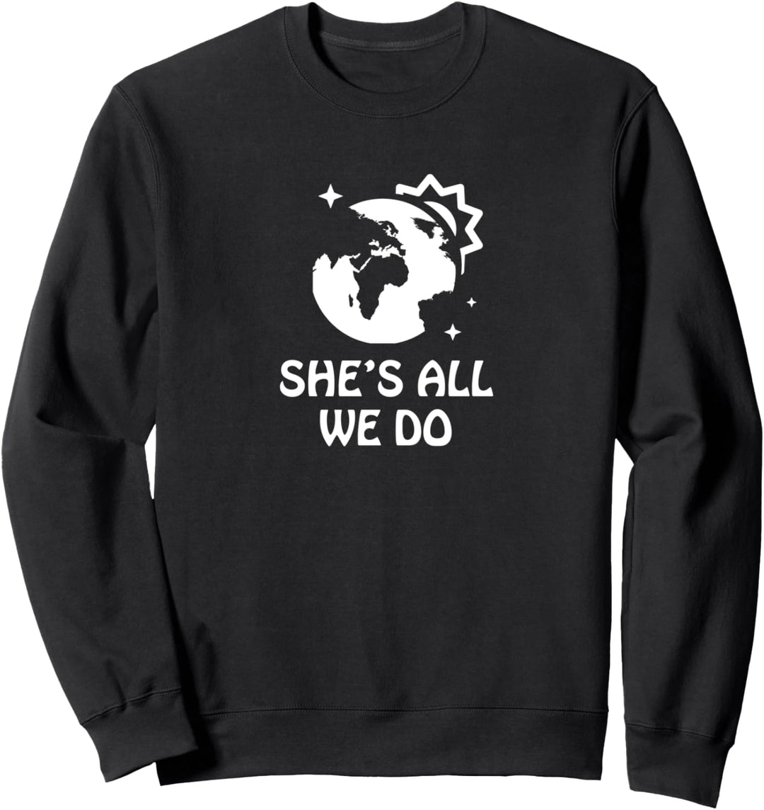 She’s all we do Sweatshirt