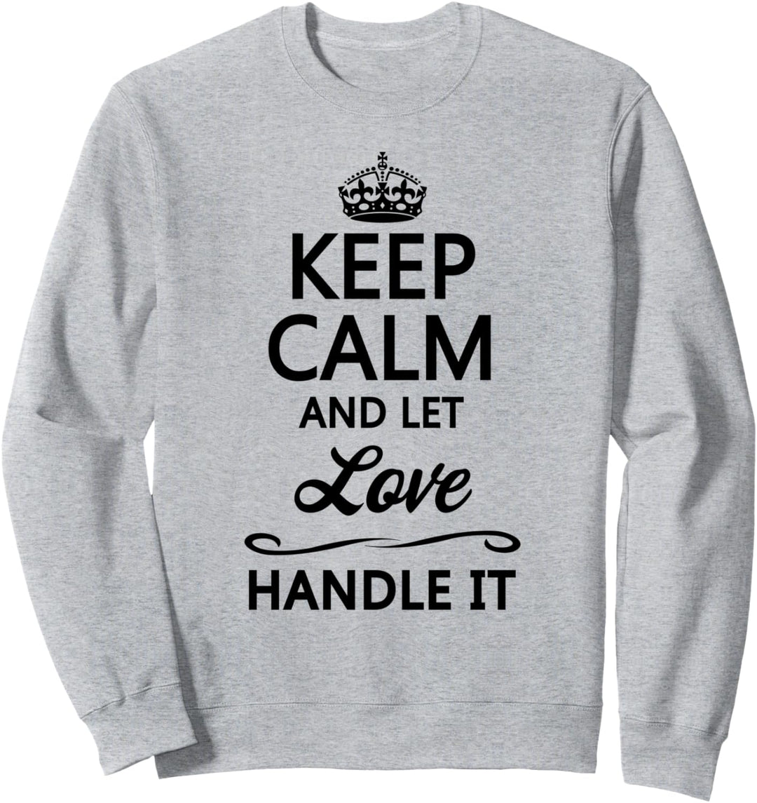 KEEP CALM and let LOVE Handle It | Funny Cute Gift - Sweatshirt