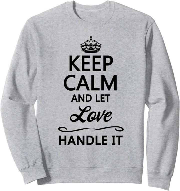 KEEP CALM and let LOVE Handle It | Funny Cute Gift - Sweatshirt