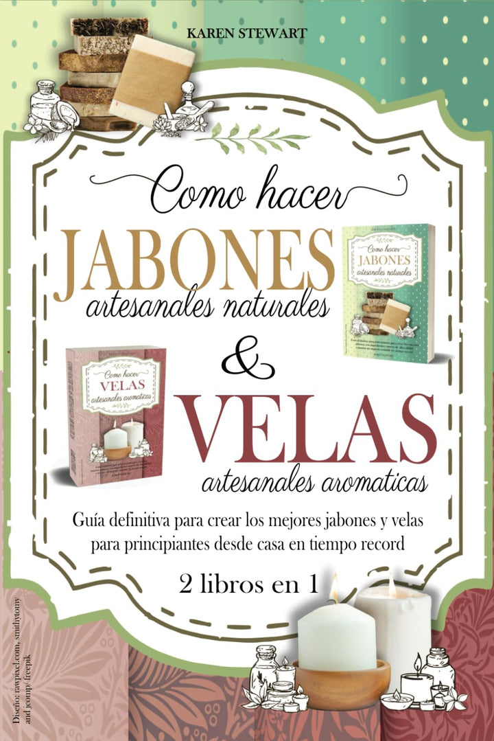 Como hacer velas aromaticas y jabones artesanales naturales: 2 libros en 1. Guía definitiva para cre