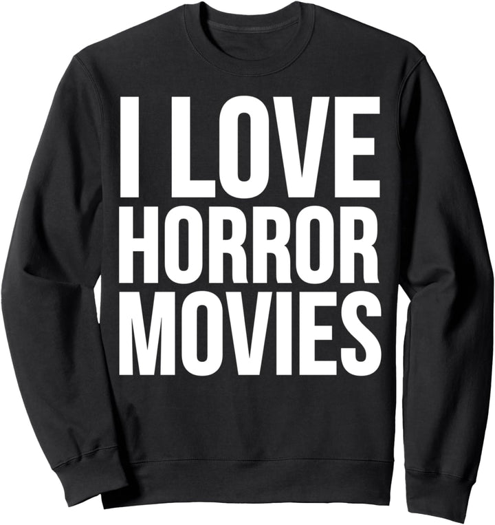 I Love Horror Movies - Funny Horror Movie Lover Sweatshirt