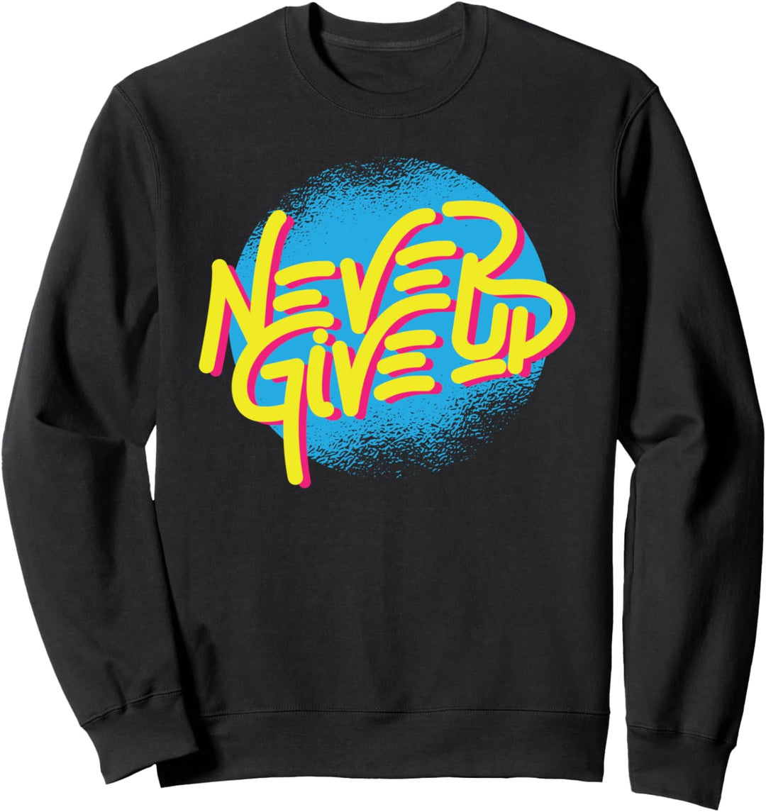 Never Give Up - Inspirational Quote Motivational Saying Sweatshirt
