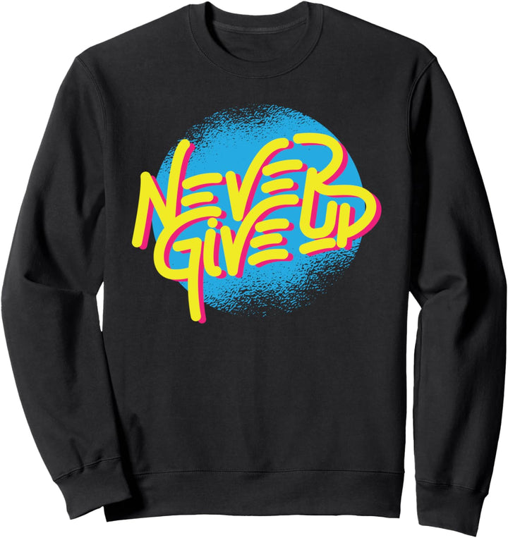Never Give Up - Inspirational Quote Motivational Saying Sweatshirt