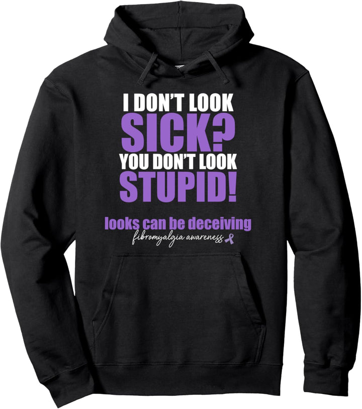 I DON'T LOOK SICK? YOU DON'T LOOK STUPID! Fibromylagia Meme Pullover Hoodie