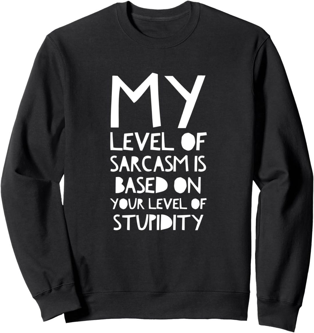 My level of sarcasm is based on your level of stupidity Sweatshirt
