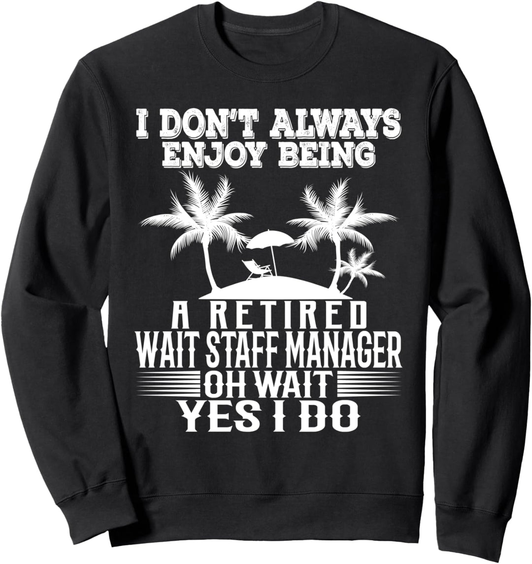 I Don't Always Enjoy Being A Retired Wait Personal Manager Sweatshirt