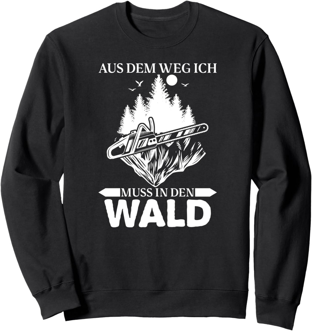 Aus dem Weg ich muss in den Wald Säge Motorsäge Holzfäller Sweatshirt