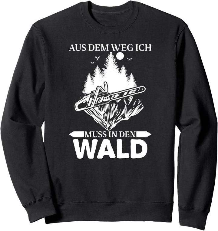 Aus dem Weg ich muss in den Wald Säge Motorsäge Holzfäller Sweatshirt