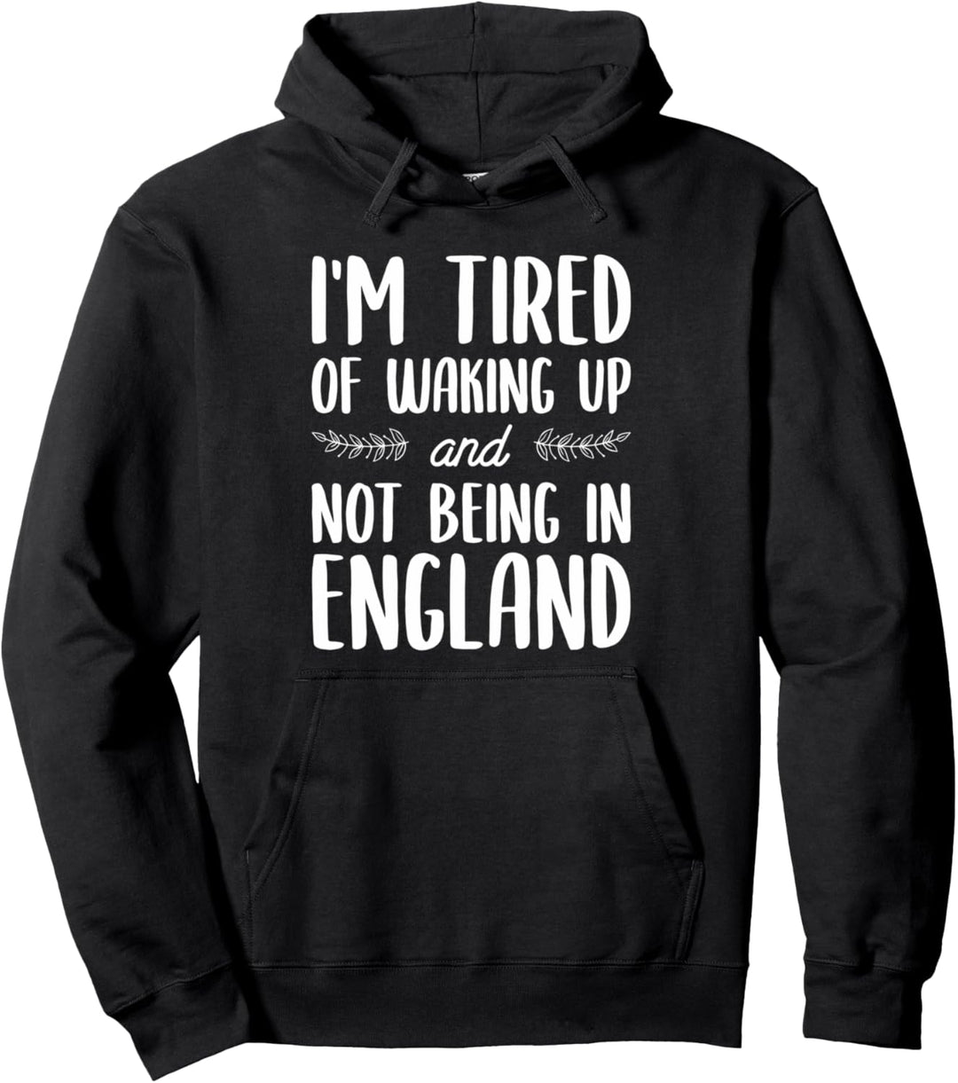 Ich bin es leid aufzuwachen und nicht in England zu sein Pullover Hoodie