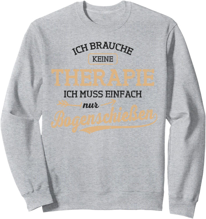 Bogenschützen Keine Therape Ich muss nur Bogenschiessen Pfeil Sweatshirt