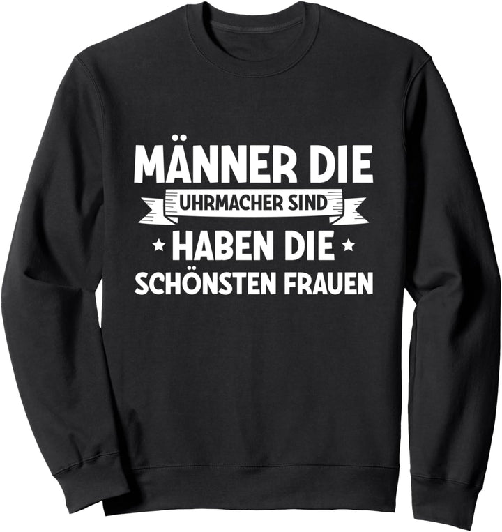 Männer Die Uhrmacher Sind Haben Die Schönsten Frauen Spruch Sweatshirt