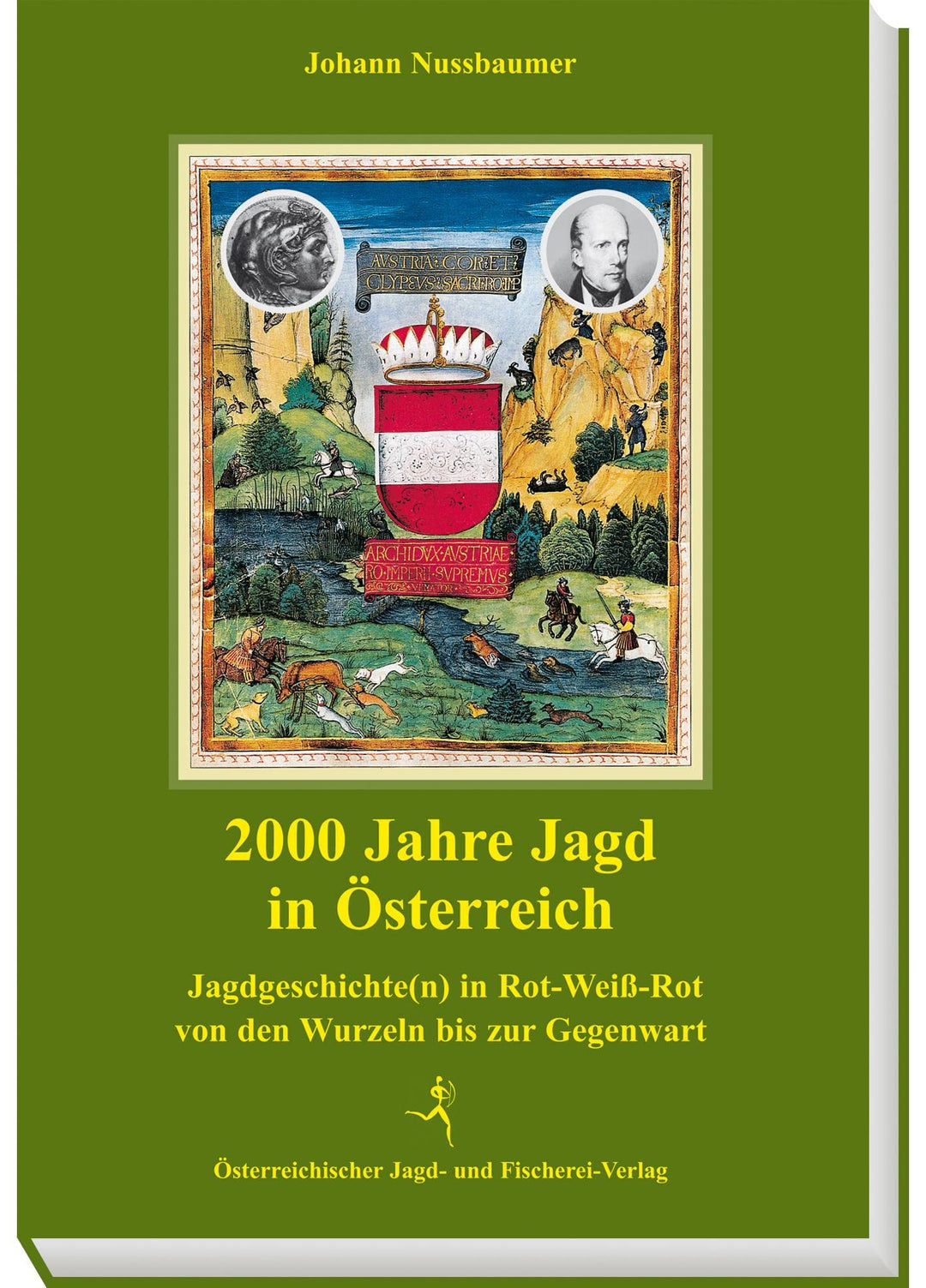 2000 Jahre Jagd in Österreich: Jagdgeschichte(n) in Rot-Weiss-Rot von den Wurzeln bis zur Gegenwart: