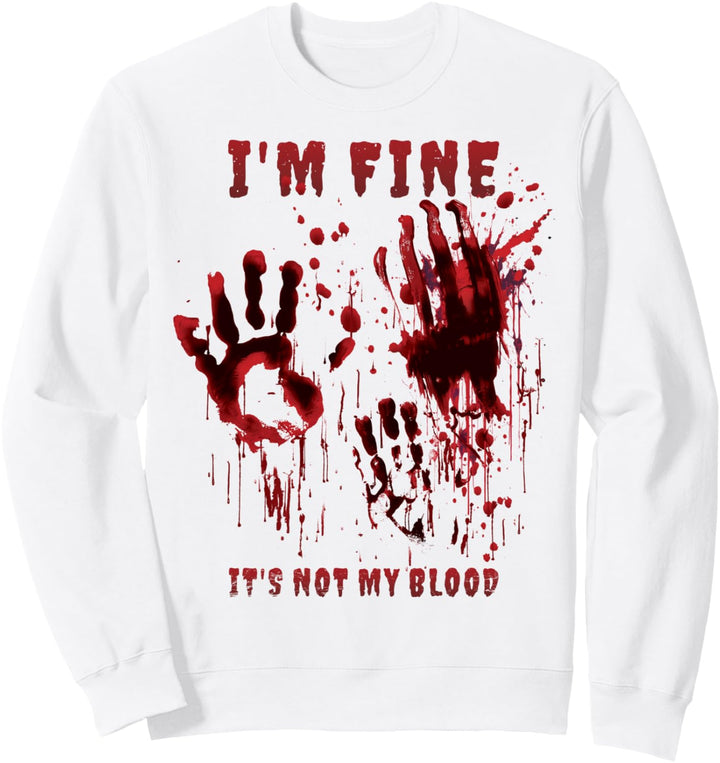 I'm Fine It's Not My Blood Stain Bloody Hand Blood Splatter Sweatshirt