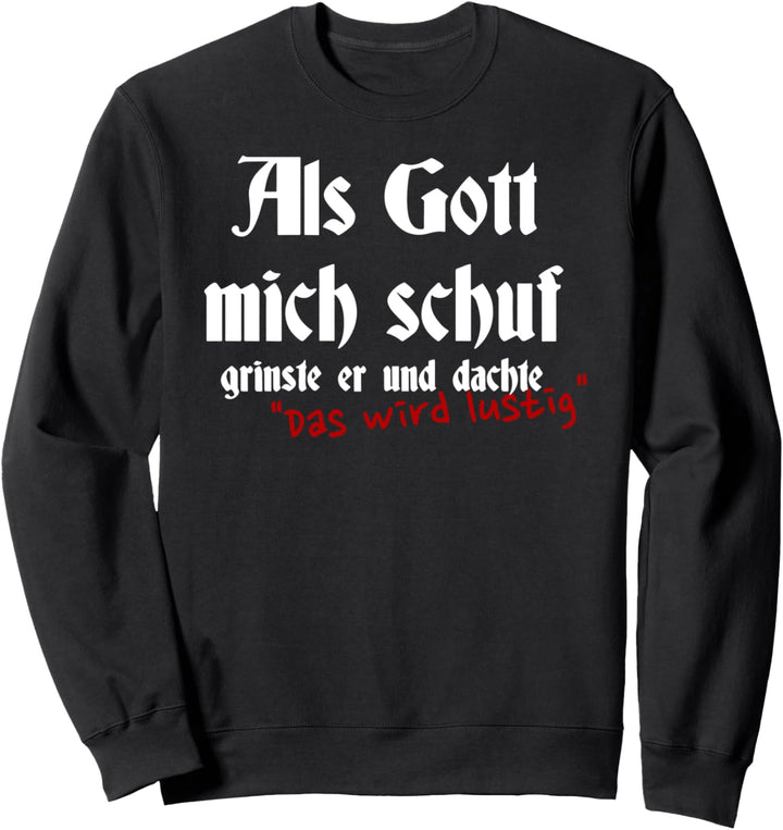 Als Gott mich schuf grinste er und dachte das wird lustig Sweatshirt