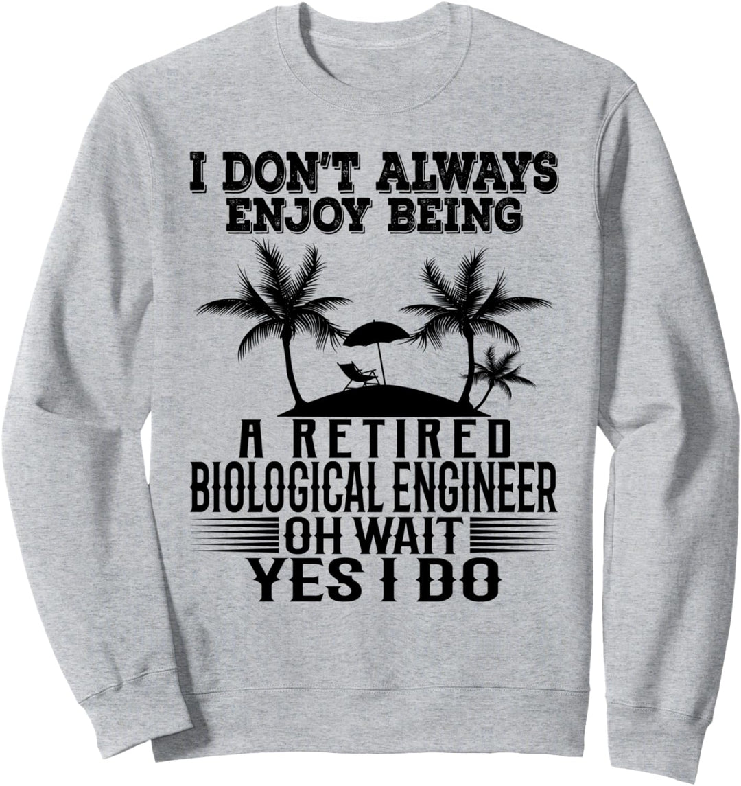 Ich geniesse es nicht immer, ein pensionierter Biologieingenieur zu sein Sweatshirt