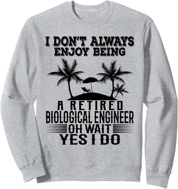 Ich geniesse es nicht immer, ein pensionierter Biologieingenieur zu sein Sweatshirt