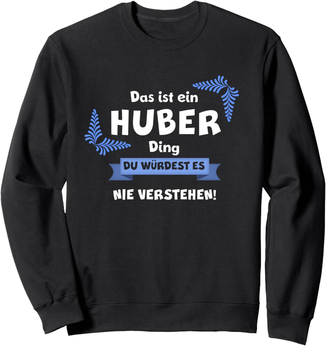 DAS IST EIN HUBER DING DU WÜRDEST ES NICHT VERSTEHEN Name Sweatshirt