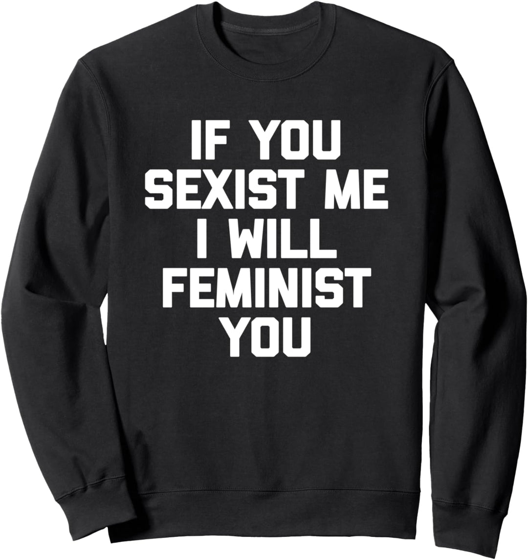 If You Sexist Me, I Will Feminist You T-Shirt Lustige Feminist Sweatshirt