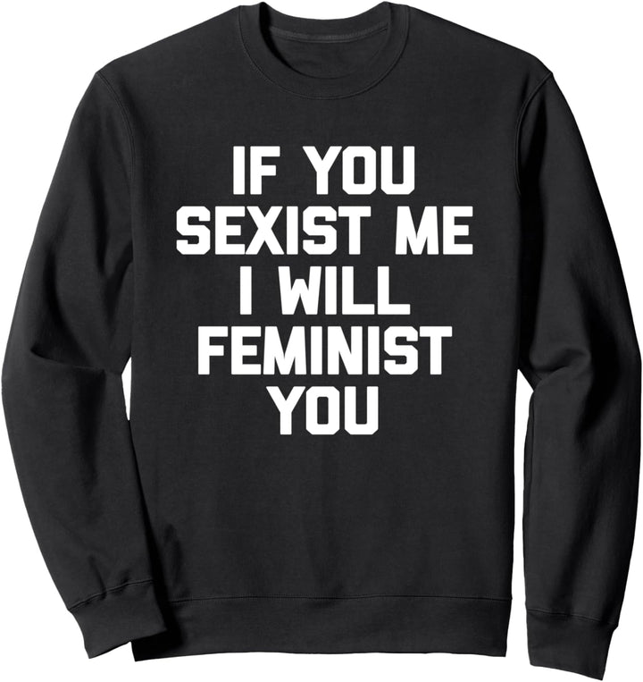 If You Sexist Me, I Will Feminist You T-Shirt Lustige Feminist Sweatshirt