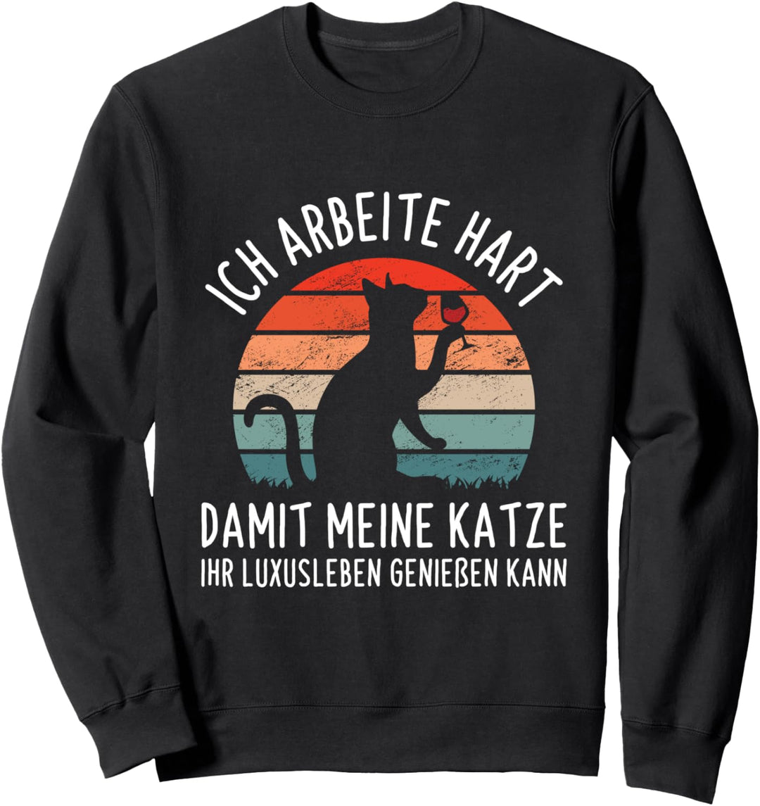 Ich Arbeite Hart Damit Meine Katze Luxusleben Geniessen Kann Sweatshirt