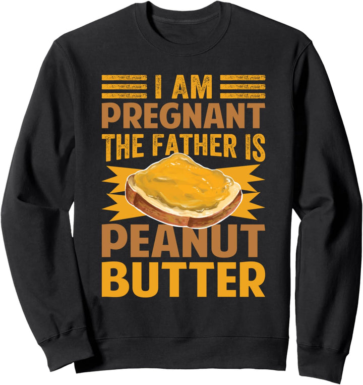 I Am Pregnant - The Father Is Peanut Butter Sweatshirt
