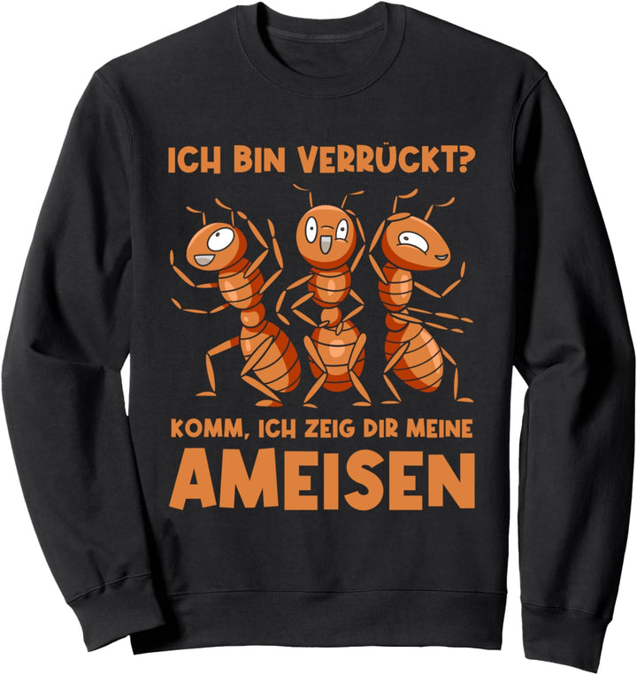 Ich bin verrückt? Ameise Ameisen Ameisenhüter Ameisenzüchter Sweatshirt