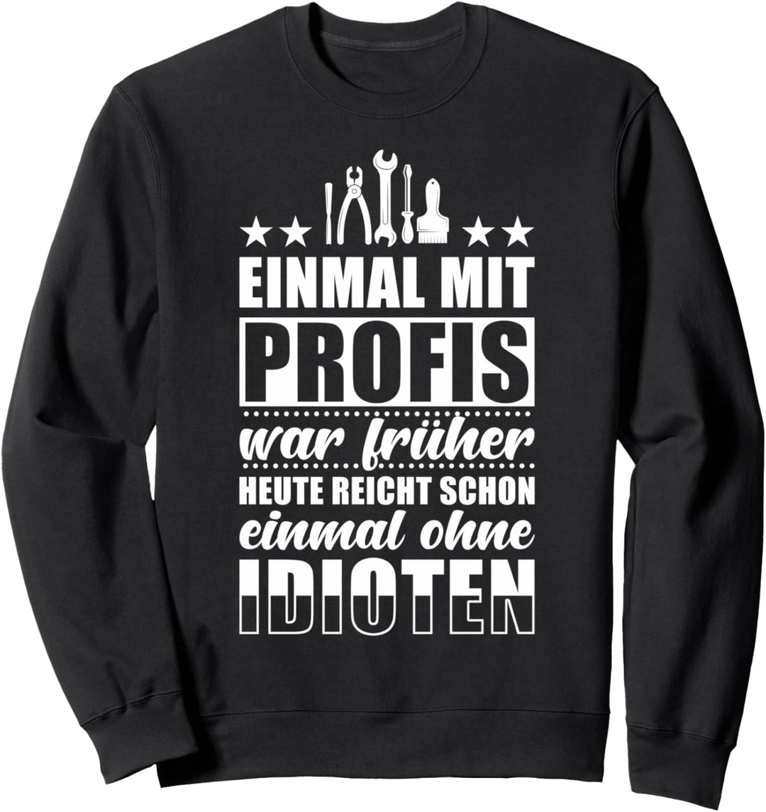 Einmal mit Profis Arbeiten war Früher Sweatshirt