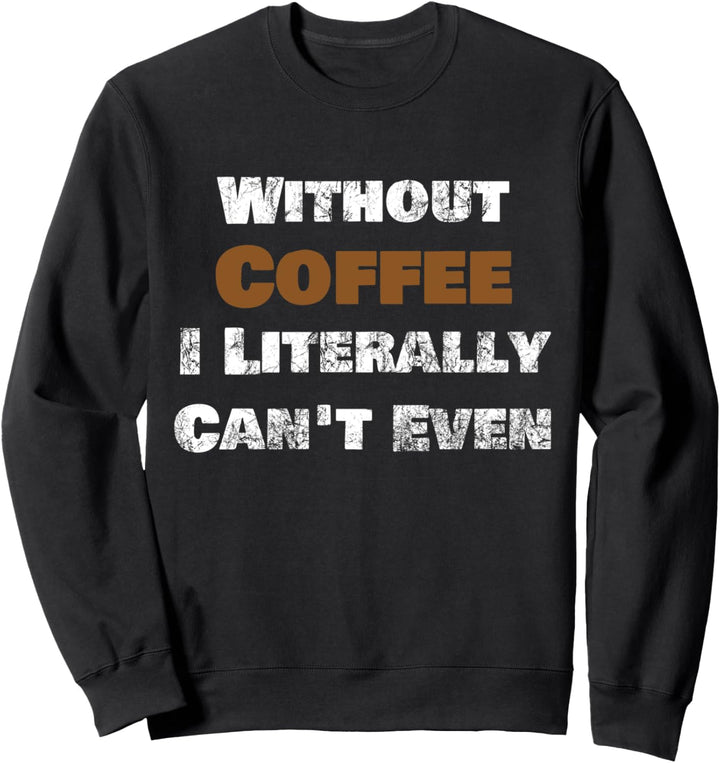 Ohne Kaffee kann ich buchstäblich nicht einmal Sweatshirt