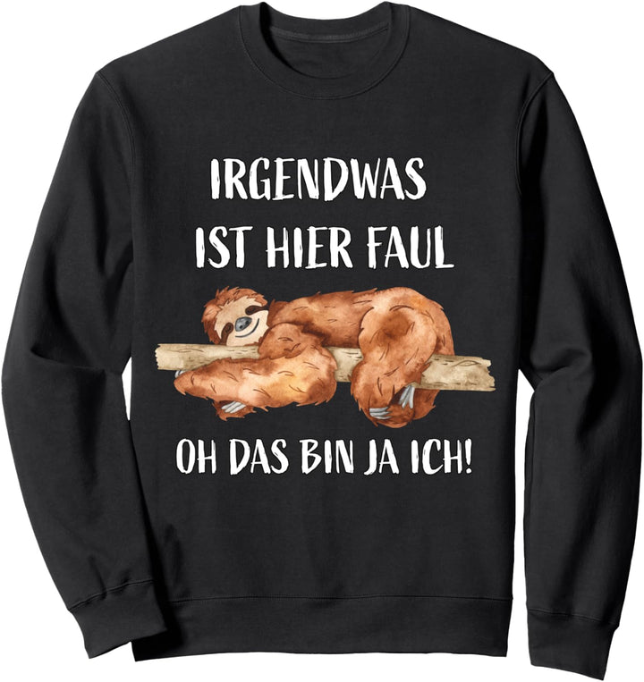 Irgendwas ist hier faul, oh das bin ja ich, lustig, Faultier Sweatshirt