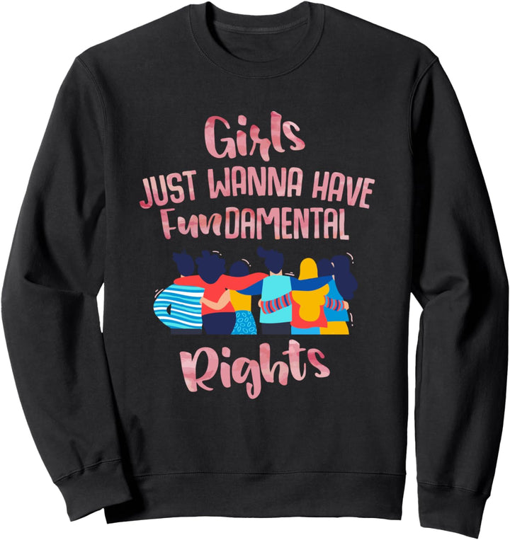 Girls Just Wanna Have Funddamental Human Rights Sweatshirt